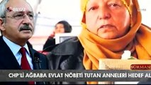 CHP'li Ağbaba evlat nöbeti tutan anneleri hedef aldı