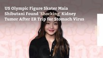 US Olympic Figure Skater Maia Shibutani Found 'Shocking' Kidney Tumor After ER Trip for Stomach Virus