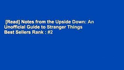 [Read] Notes from the Upside Down: An Unofficial Guide to Stranger Things  Best Sellers Rank : #2