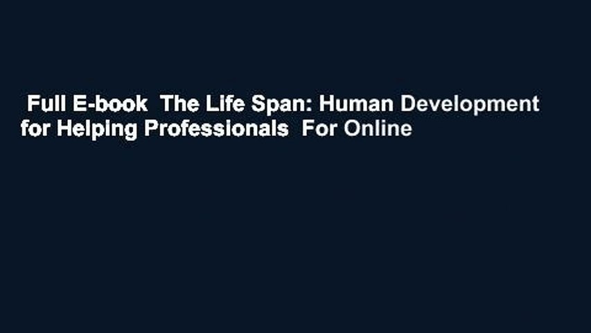 Full E-book  The Life Span: Human Development for Helping Professionals  For Online