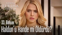 Hande nelere sebep oldu - Adını Feriha Koydum 33. Bölüm