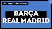 FC Barcelone - Real Madrid : les compositions probables