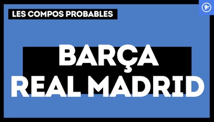 FC Barcelone - Real Madrid : les compositions probables
