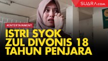Istri Syok Usai Zul Zivilia Divonis 18 Tahun Penjara