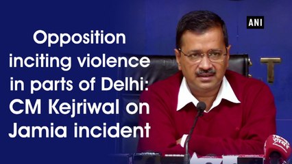 Opposition inciting violence in parts of Delhi: CM Kejriwal on Jamia incident