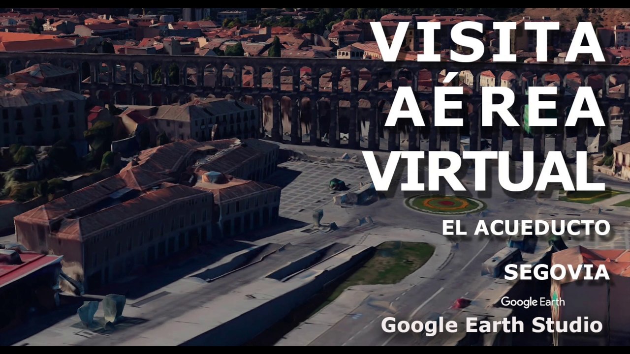 VISITA AEREA VIRTUAL - EL ACUEDUCTO DE SEGOVIA - GOOGLE EARTH STUDIO