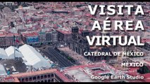 VISITA AEREA VIRTUAL - CATEDRAL METROPOLITANA DE LA CIUDAD DE MEXICO - GOOGLE EARTH STUDIO