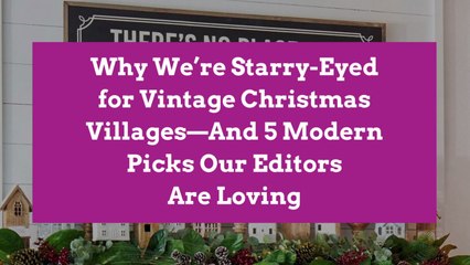 Why We’re Starry-Eyed for Vintage Christmas Villages—And 5 Modern Picks Our Editors Are Loving