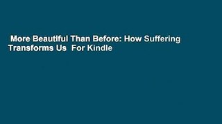 More Beautiful Than Before: How Suffering Transforms Us  For Kindle
