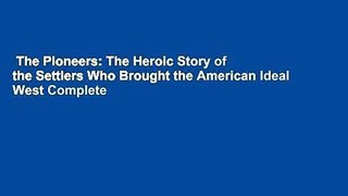 The Pioneers: The Heroic Story of the Settlers Who Brought the American Ideal West Complete