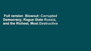 Full version  Blowout: Corrupted Democracy, Rogue State Russia, and the Richest, Most Destructive
