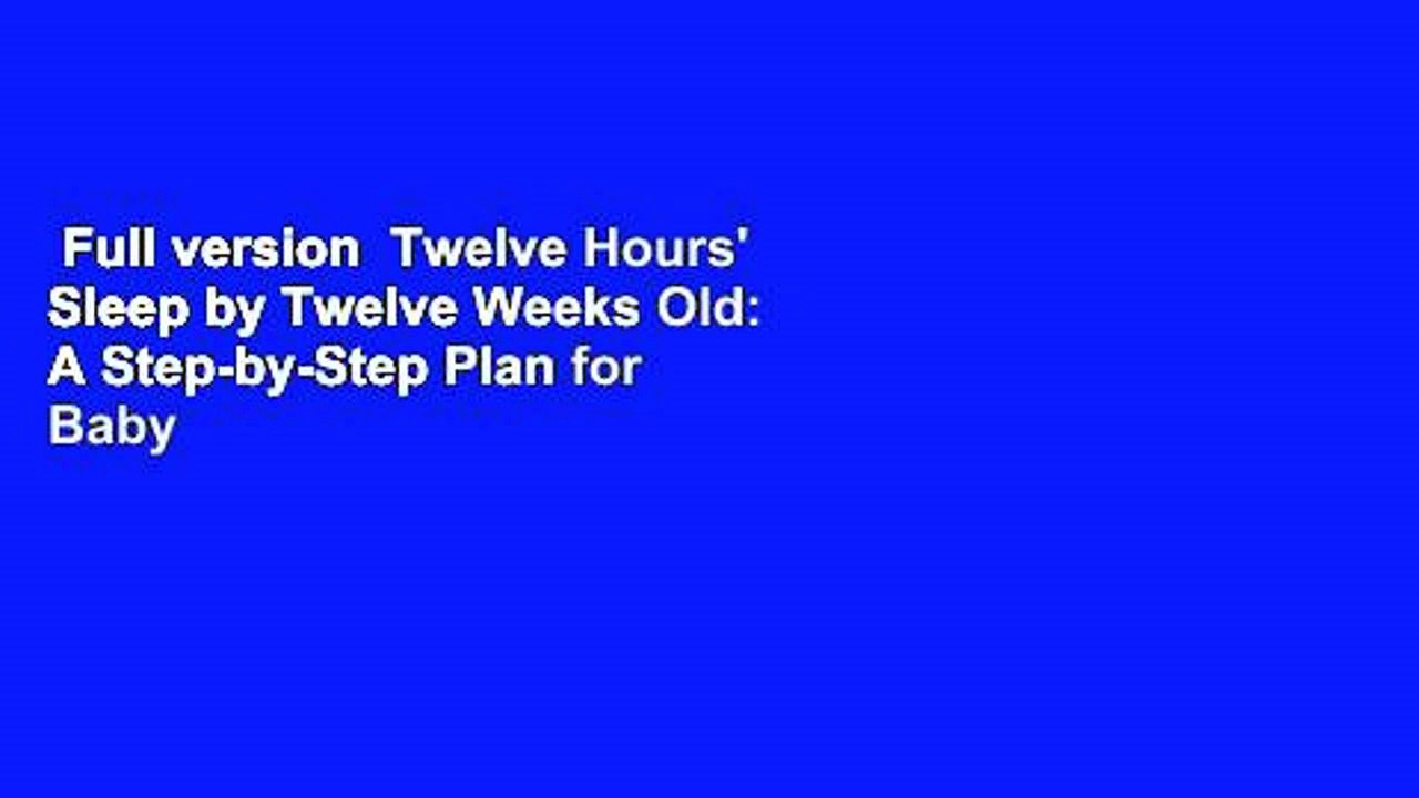 Full version  Twelve Hours' Sleep by Twelve Weeks Old: A Step-by-Step Plan for Baby Sleep