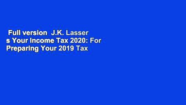 Full version J.K. Lasser s Your Income Tax 2020: For Preparing Your 2019 Tax Return Best