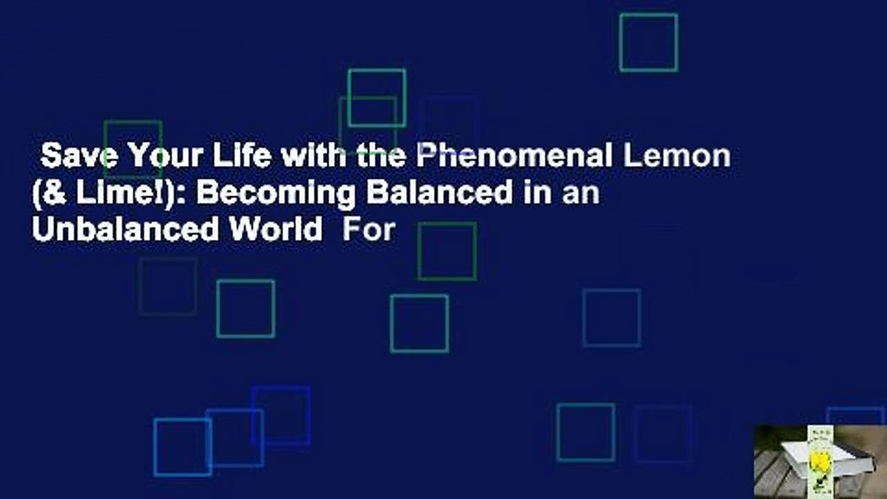 Save Your Life with the Phenomenal Lemon (& Lime!): Becoming Balanced in an Unbalanced World  For