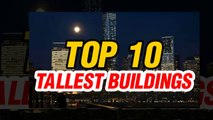 World's Top 10 Tallest  Buildings - Top Ten Tallest Skyscrapers in the World
