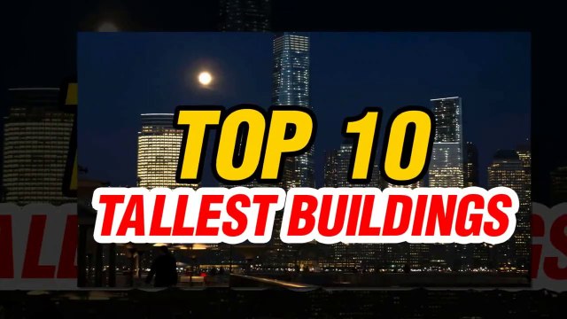 World's Top 10 Tallest Buildings - Top Ten Tallest Skyscrapers in the World
