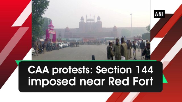 CAA protests: Section 144 imposed near Red Fort