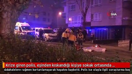 Krize giren polis, eşinden kıskandığı kişiye sokak ortasında kurşun yağdırdı