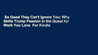 So Good They Can't Ignore You: Why Skills Trump Passion in the Quest for Work You Love  For Kindle