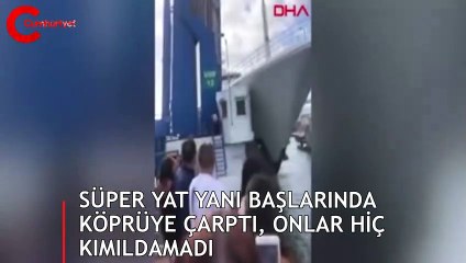 Süper yat yanı başlarında köprüye çarptı, onlar hiç kımıldamadı