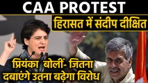 CAA Protest : हिरासत में कांग्रेस नेता Sandip Dixit, Priyanka Gandhi का सरकार पर आरोप|वनइंडिया हिंदी