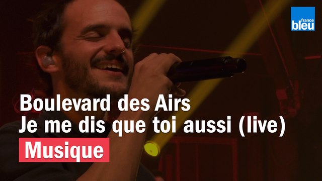Je me dis que toi aussi - Boulevard des Airs - France Bleu Live