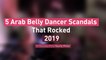 5 Arab Belly Dancer Scandals That Rocked 2019