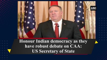 Honour Indian democracy as they have robust debate on CAA: US Secretary of State