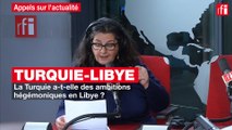 La Turquie a-t-elle des ambitions hégémoniques en Libye ?