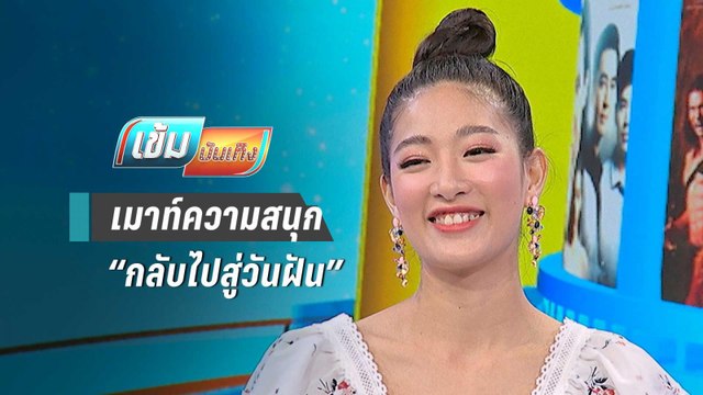 “กิ๊ฟ สิรินาถ” บุก “เข้มบันเทิง” เมาท์ความสนุก “กลับไปสู่วันฝัน” | เข้มบันเทิง