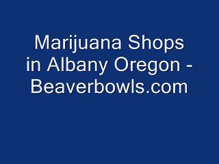 Marijuana Shops in Albany Oregon - www.beaverbowls.com