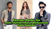 Ranveer, Ranbir the most stylish men in Bollywood: Yami Gautam