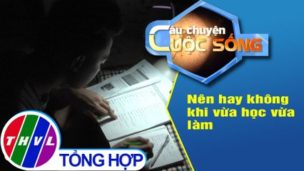 Nên hay không khi vừa học vừa làm?