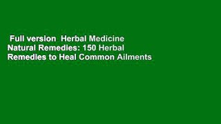 Full version  Herbal Medicine Natural Remedies: 150 Herbal Remedies to Heal Common Ailments