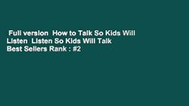Full version  How to Talk So Kids Will Listen  Listen So Kids Will Talk  Best Sellers Rank : #2