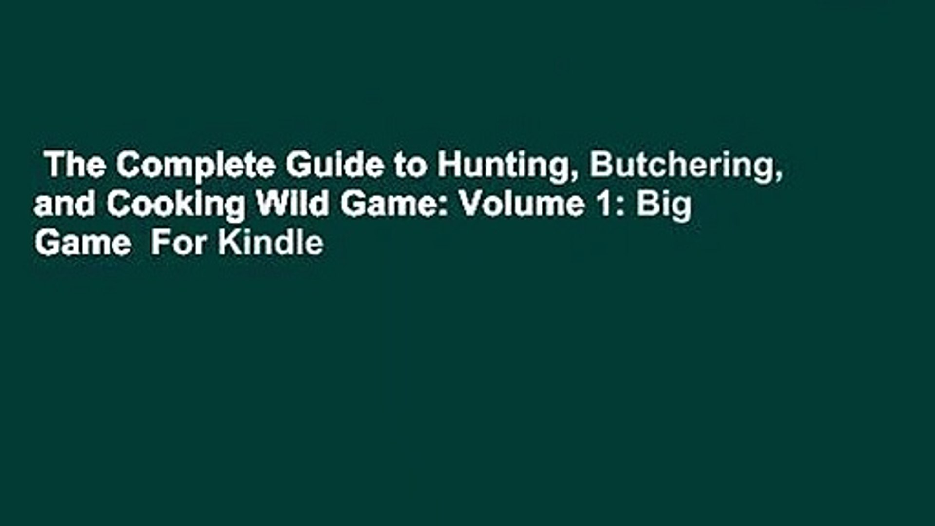 The Complete Guide To Hunting Butchering And Cooking Wild Game Volume 1 Big Game For Kindle Video Dailymotion