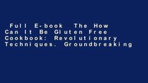 Full E-book  The How Can It Be Gluten Free Cookbook: Revolutionary Techniques. Groundbreaking