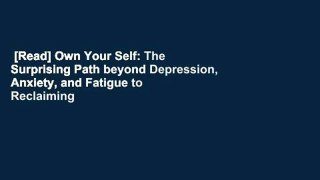 [Read] Own Your Self: The Surprising Path beyond Depression, Anxiety, and Fatigue to Reclaiming