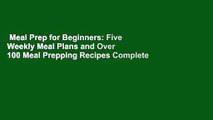Meal Prep for Beginners: Five Weekly Meal Plans and Over 100 Meal Prepping Recipes Complete