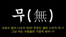무(無) -조회수 많이 나오지 마라!