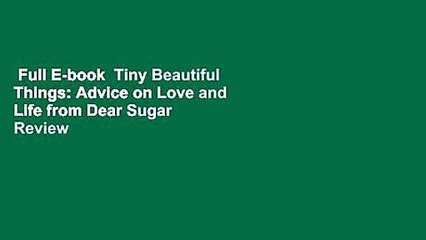 Full E-book  Tiny Beautiful Things: Advice on Love and Life from Dear Sugar  Review