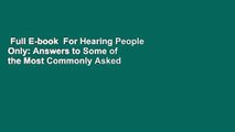 Full E-book  For Hearing People Only: Answers to Some of the Most Commonly Asked Questions about