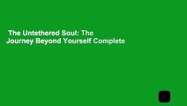 The Untethered Soul: The Journey Beyond Yourself Complete