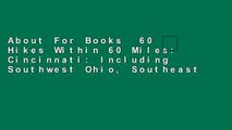 About For Books  60 Hikes Within 60 Miles: Cincinnati: Including Southwest Ohio, Southeast