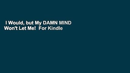 I Would, but My DAMN MIND Won't Let Me!  For Kindle