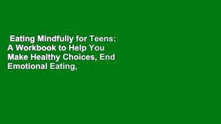 Eating Mindfully for Teens: A Workbook to Help You Make Healthy Choices, End Emotional Eating,