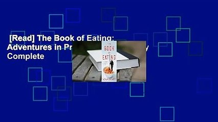 [Read] The Book of Eating: Adventures in Professional Gluttony Complete