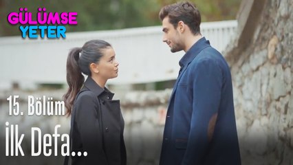 İlk defa senin gibi birini tanıyorum - Gülümse Yeter 15. Bölüm