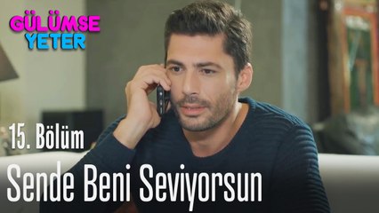 Sen de beni seviyorsun - Gülümse Yeter 15. Bölüm