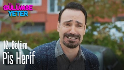 Pis herif - Gülümse Yeter 12. Bölüm